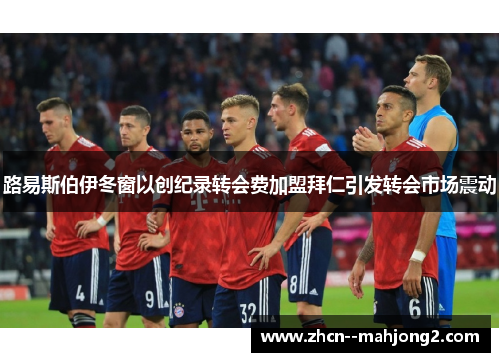 路易斯伯伊冬窗以创纪录转会费加盟拜仁引发转会市场震动