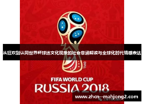 从狂欢到认同世界杯球迷文化现象的社会意涵解读与全球化时代情感表达
